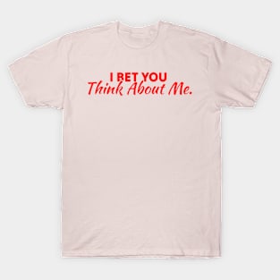 I Bet You Think About Me T-Shirt